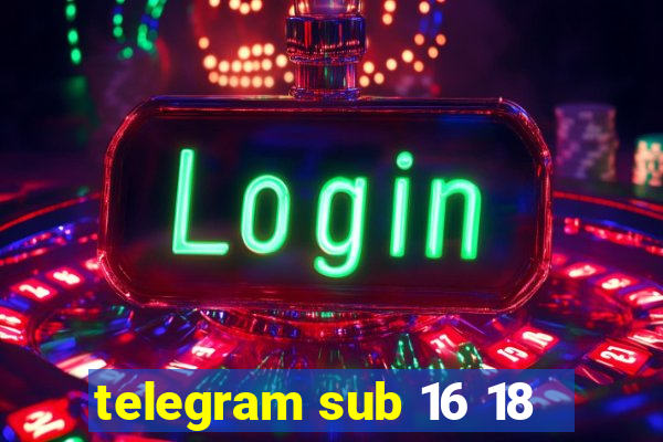 telegram sub 16 18